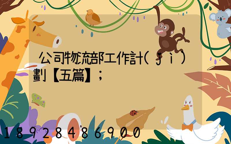 公司物流部工作計(jì)劃【五篇】