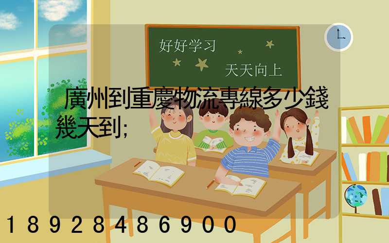 廣州到重慶物流專線多少錢幾天到